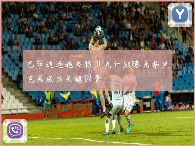 巴萨追逐施洛特贝克计划曝光弗里克或成为关键因素