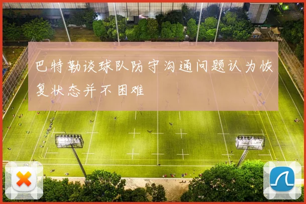 巴特勒谈球队防守沟通问题认为恢复状态并不困难
