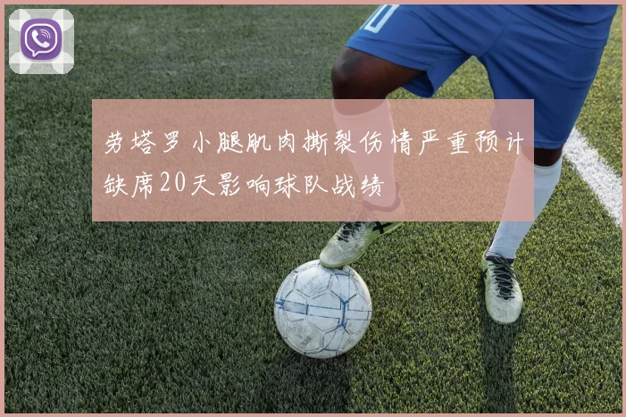 劳塔罗小腿肌肉撕裂伤情严重预计缺席20天影响球队战绩