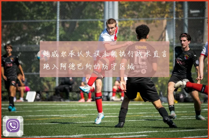 鲍威尔承认失误未能执行战术直言跑入阿德巴约的防守区域