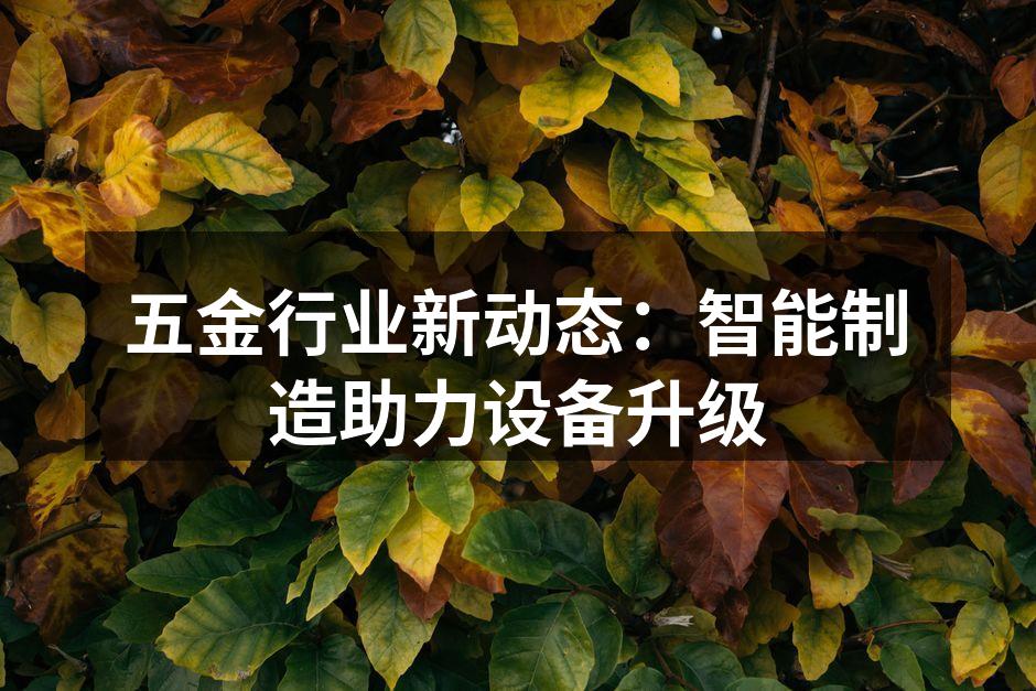 五金行业新动态:智能制造助力设备升级