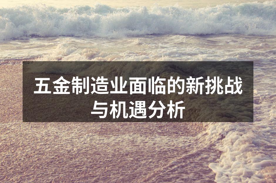 五金制造业面临的新挑战与机遇分析